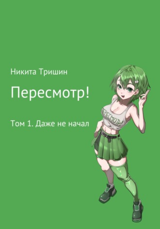 Никита Юрьевич Тришин. Пересмотр! Том 1. Даже не начал