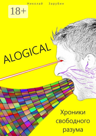 Alogical. Хроники свободного разума. Николай Зарубин