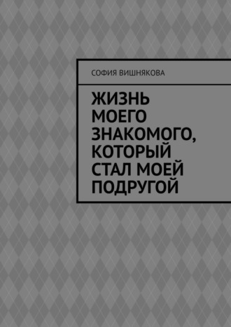 София Вишнякова. Жизнь моего знакомого, который стал моей подругой