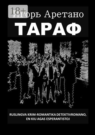Игорь Аретано. Тараф. Ruslingva krim-romantika detekrivromano, en kiu agas esperantistoj