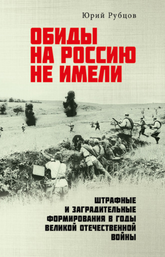 Юрий Рубцов. Обиды на Россию не имели. Штрафные и заградительные формирования в годы Великой Отечественной войны