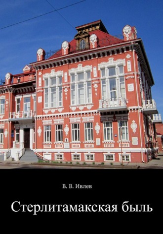 Стерлитамакская быль. В. В. Ивлев