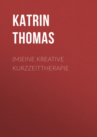 Katrin Thomas. (M)eine kreative Kurzzeittherapie