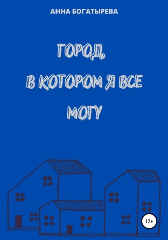 Город, в котором я все могу. Анна Богатырева
