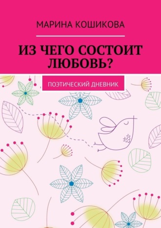 Из чего состоит любовь? Поэтический дневник. 