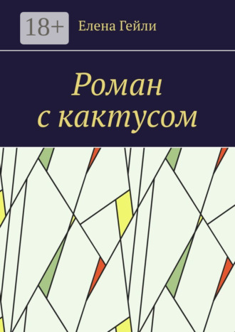Елена Гейли. Роман с кактусом