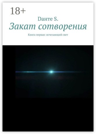 Dанте S.. Закат сотворения. Книга первая: исчезающий свет