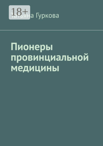 Татьяна Гуркова. Пионеры провинциальной медицины