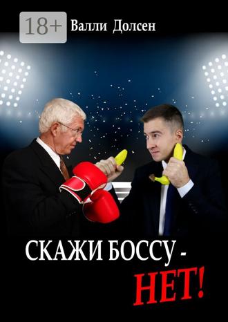 Валли Долсен. Скажи боссу – НЕТ!