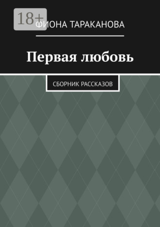 Первая любовь. Сборник рассказов. Фиона Тараканова