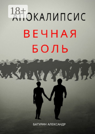 Апокалипсис: Вечная Боль. Начало. Александр Денисович Батурин