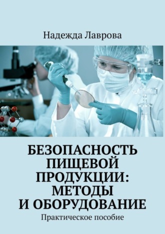 Безопасность пищевой продукции: методы и оборудование. Практическое пособие. 