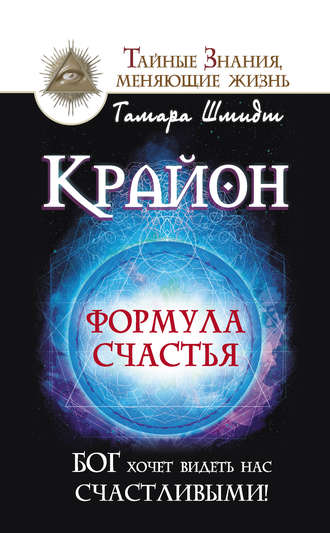 Тамара Шмидт. Крайон. Формула счастья. Бог хочет видеть нас счастливыми!