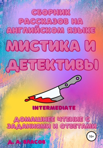Сборник рассказов на английском языке. Мистика и детективы. Intermediate. Домашнее чтение с заданиями и ответами. Денис Анатольевич Власов