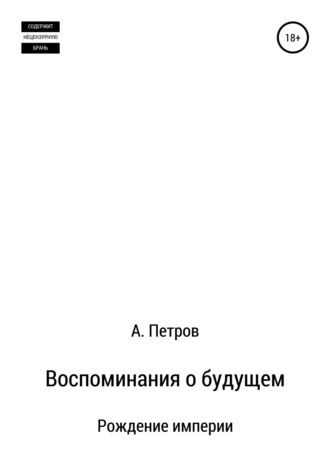 Александр Анатольевич Петров. Воспоминания о будущем. Рождение империи