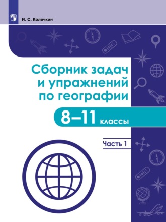 Сборник задач и упражнений по географии. 8–11 классы. Часть 1. Иван Колечкин