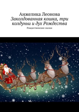 Анжелика Леонова. Заколдованная кошка, три колдуньи и дух Рождества. Рождественские сказки
