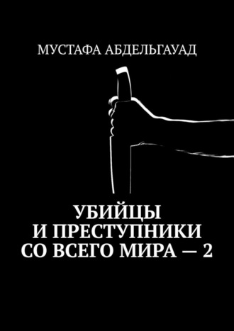 Мустафа Абдельгауад. Убийцы и преступники со всего мира – 2