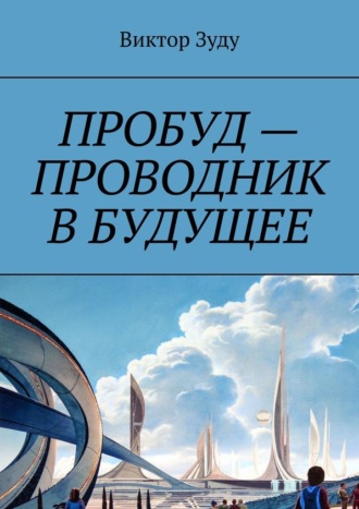 Виктор Зуду. Пробуд – проводник в будущее