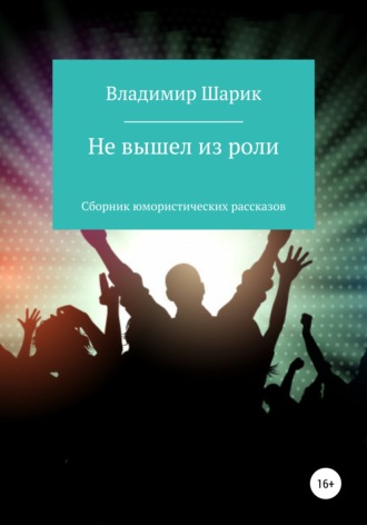 Владимир Михайлович Шарик. Не вышел из роли. Сборник юмористических рассказов