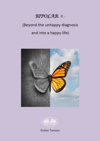 Evelyn Tomson. Bipolar II - (Beyond The Unhappy Diagnosis And Into A Happy Life)