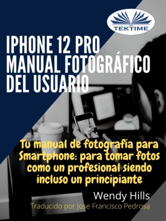 Wendy Hills. IPhone 12 Pro: Manual Fotogr?fico Del Usuario