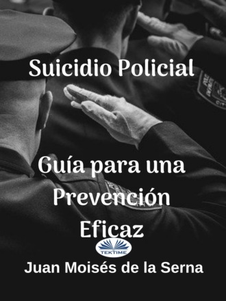 Dr. Juan Mois?s De La Serna. Suicidio Policial: Gu?a Para Una Prevenci?n Eficaz