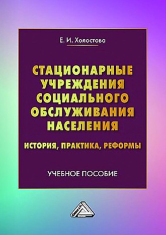 Евдокия Ивановна Холостова. Стационарные учреждения социального обслуживания населения. История, практика, реформы