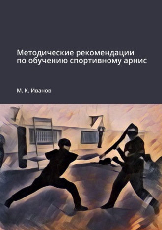 М. К. Иванов. Методические рекомендации по обучению спортивному арнис