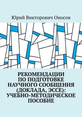 Юрий Викторович Оносов. Рекомендации по подготовке научного сообщения (доклада, эссе): учебно-методическое пособие