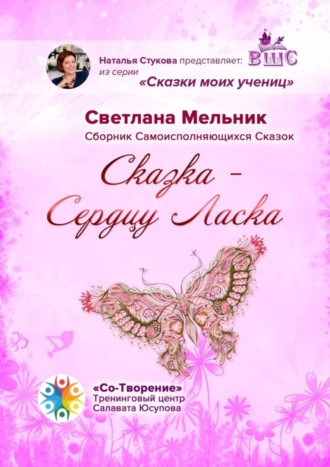 Сказка – Сердцу Ласка. Сборник Самоисполняющихся Сказок. Светлана Валерьевна Мельник