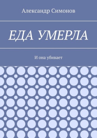 Александр Симонов. Еда умерла. И она убивает