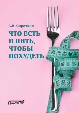 Что есть и пить, чтобы похудеть. А. В. Сироткин