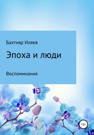 Бахтияр Иляев. Эпоха и люди