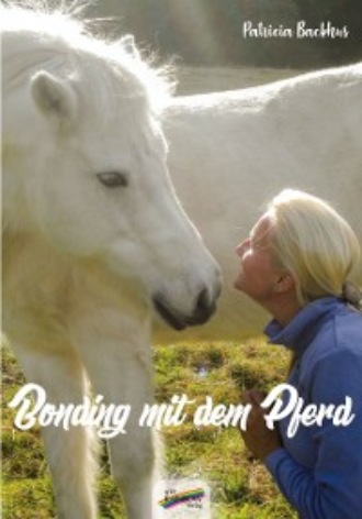 Patricia Backhus. Bonding mit dem Pferd