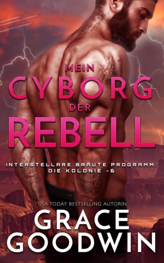 Grace Goodwin. Mein Cyborg, der Rebell