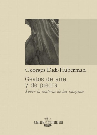 Georges Didi-Huberman. Gestos de aire y de piedra