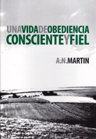 A. N. Martin. Una Vida de Obediencia Consciente y Fiel