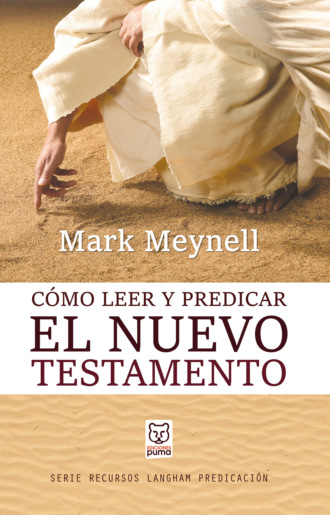 Mark Meynell. C?mo leer y predicar el Nuevo Testamento