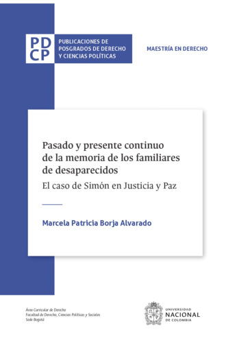 Marcela Patricia Borja Alvarado. Pasado y presente continuo de la memoria de los familiares de desaparecidos. El caso de Sim?n en Justicia y Paz