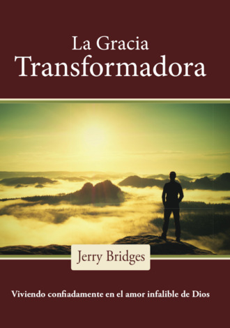 Jerry Bridges. La gracia transformadora