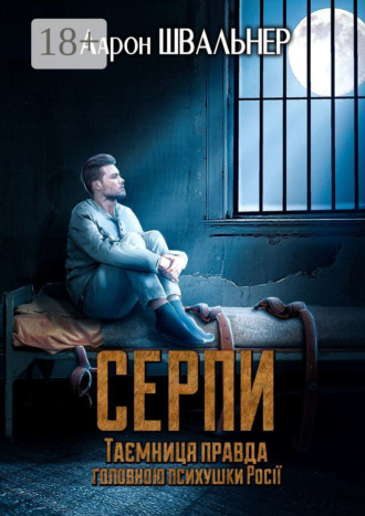 Серпи. Таємниця правда головною психушки Росії. Аарон Швальнер