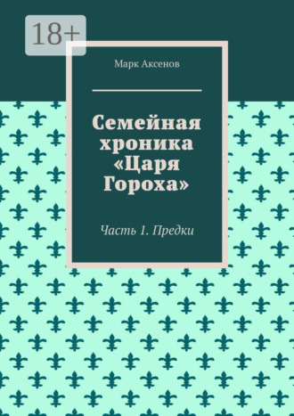Марк Аксенов. Семейная хроника «Царя Гороха». Часть 1. Предки