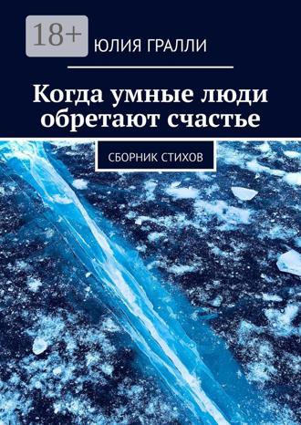 Когда умные люди обретают счастье. Сборник стихов. Юлия Гралли