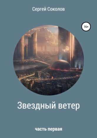 Звездный ветер. Часть первая. Сергей Владимирович Соколов