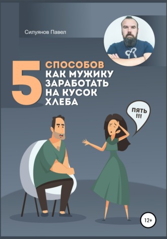 Павел Силуянов. 5 способов, как мужику заработать на кусок хлеба
