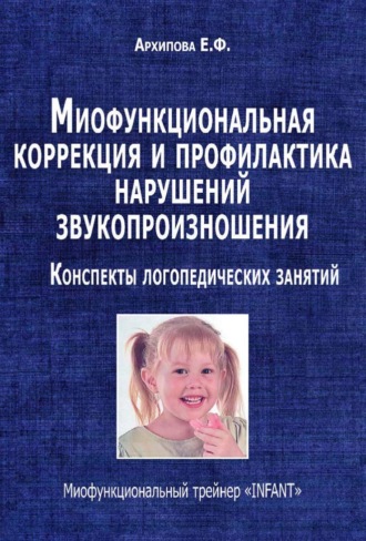 Миофункциональная коррекция и профилактика нарушений звукопроизношения. Конспекты логопедических занятий. Миофункциональный трейнер «INFANT». 