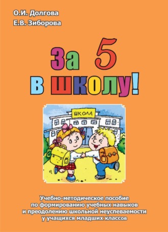 За 5 в школу! Учебно-методическое пособие по формированию учебных навыков и преодолению школьной неуспеваемости у учащихся младших классов. 