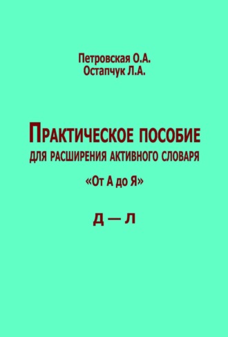 Практическое пособие для расширения активного словаря. «От А до Я». Д – Л. 