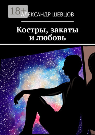 Александр Викторович Шевцов. Костры, закаты и любовь. Сборник стихотворений
